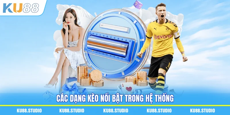 Các dạng kèo nổi bật trong hệ thống