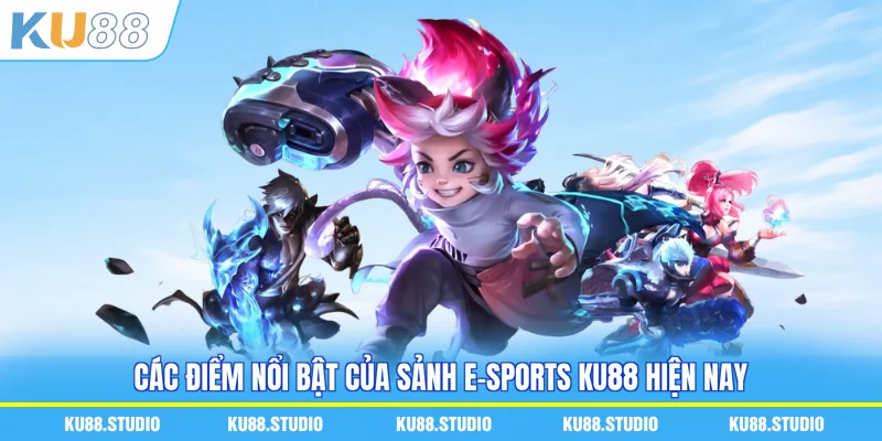 Các điểm nổi bật của sảnh e-sports KU88 hiện nay
