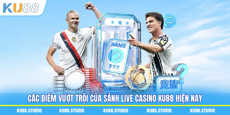 Các điểm vượt trội của sảnh live casino KU88 hiện nay