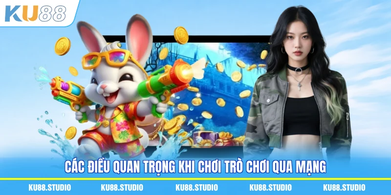 Các điều quan trọng khi chơi trò chơi qua mạng