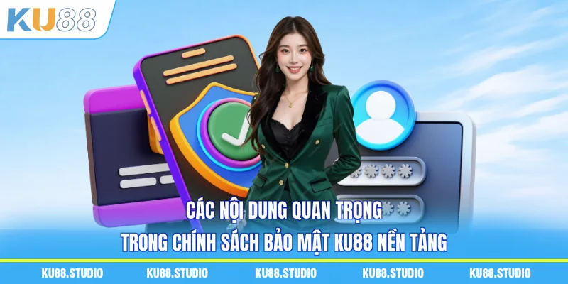 Các nội dung quan trọng trong chính sách bảo mật KU88 nền tảng