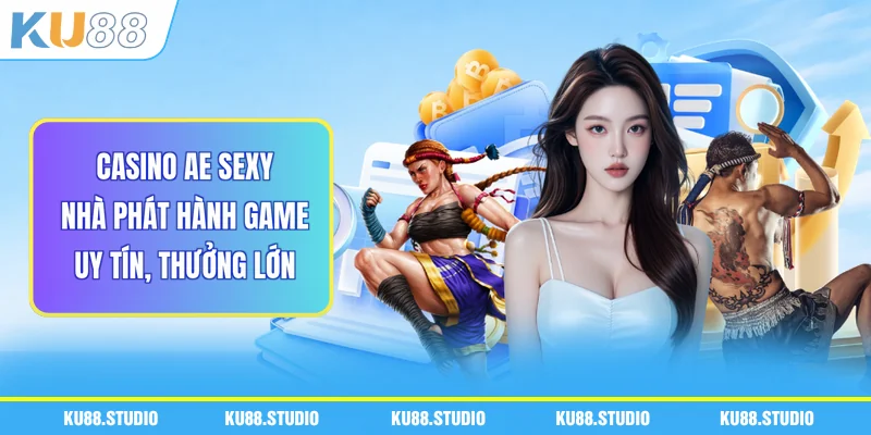 Casino Ae Sexy - Nhà Phát Hành Game Uy Tín, Thưởng Lớn