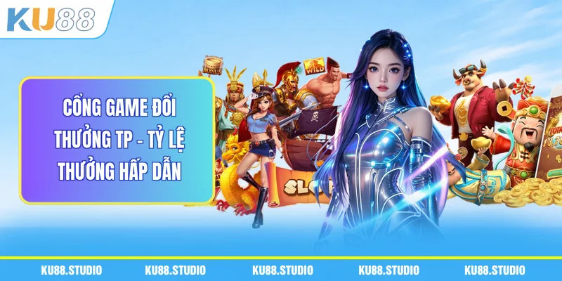 Cổng Game Đổi Thưởng TP - Tỷ Lệ Thưởng Hấp Dẫn
