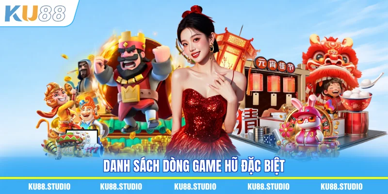 Danh sách dòng game hũ đặc biệt