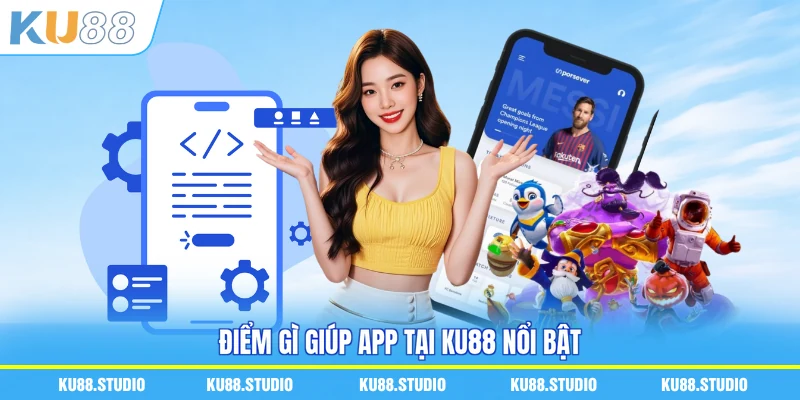 Điểm gì giúp app tại KU88 nổi bật