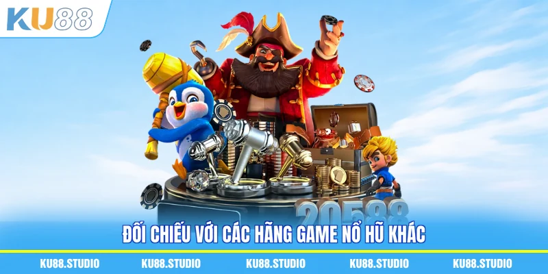 Đối chiếu với các hãng game nổ hũ khác