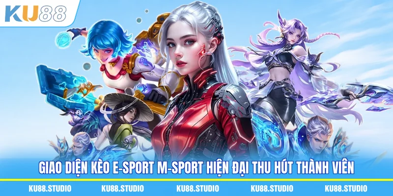 Giao diện kèo E-Sport M-Sport hiện đại thu hút thành viên
