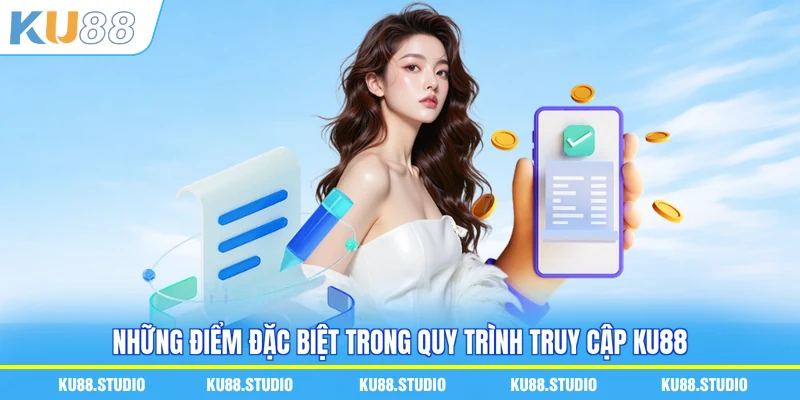 Những điểm đặc biệt trong quy trình truy cập KU88