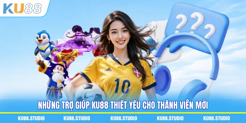 Những trợ giúp KU88 thiết yếu cho thành viên mới