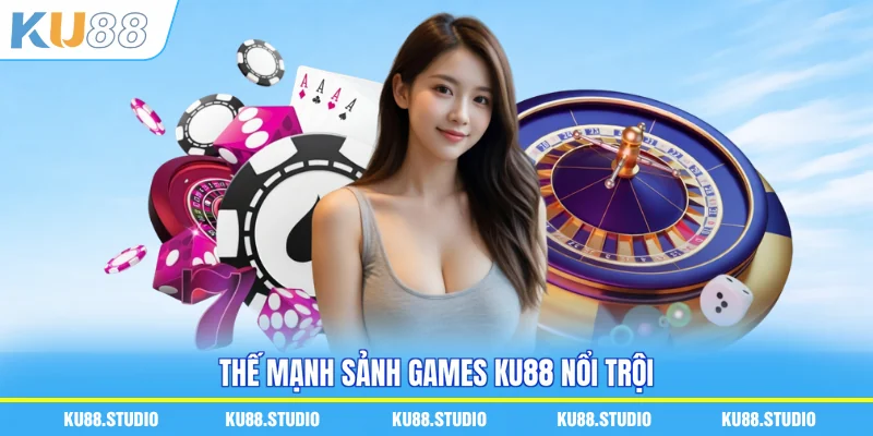 Thế mạnh sảnh games KU88 nổi trội