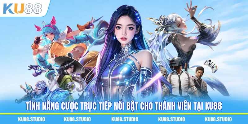 Tính năng cược trực tiếp nổi bật cho thành viên tại KU88