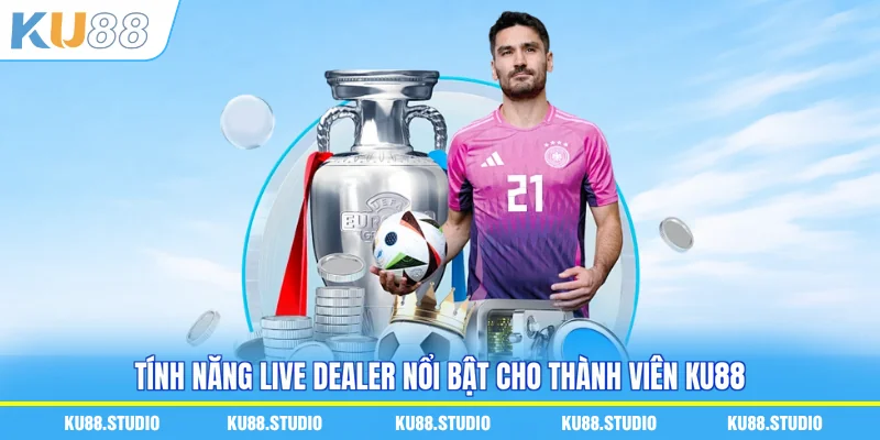 Tính năng live dealer nổi bật cho thành viên KU88